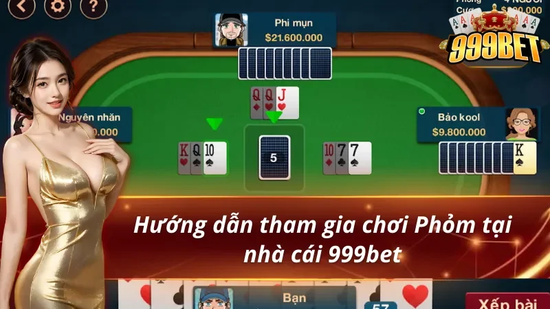 Hướng dẫn truy cập và tham gia trò chơi Phỏm online tại 999BET